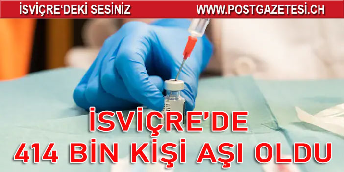 İSVİÇRE’DE 414 BİN KİŞİ AŞI OLDU