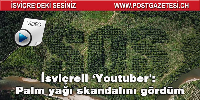 İsviçreli ‘Youtuber': Palm yağı skandalını gördüm