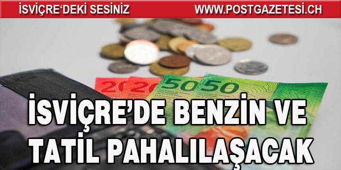 İSVİÇRE’DE BENZİN VE TATİL PAHALILAŞACAK