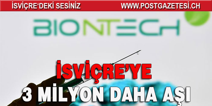 İSVİÇRE’YE 3 MİLYON DAHA AŞI