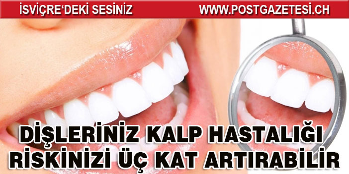 DİŞLERİNİZ KALP HASTALIĞI RİSKİNİ ÜÇ KAT ARTIRABİLİR