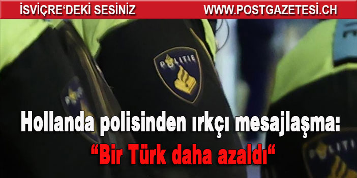 Hollanda polisinden ırkçı mesajlaşma: "Bir Türk daha azaldı"