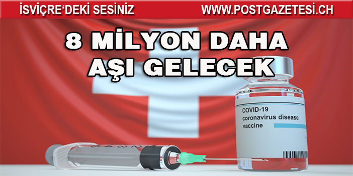 İSVİÇRE’YE 8 MİLYON DAHA AŞI GELİYOR