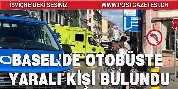 BASEL’DE OTOBÜSTE YARALI KİŞİ BULUNDU