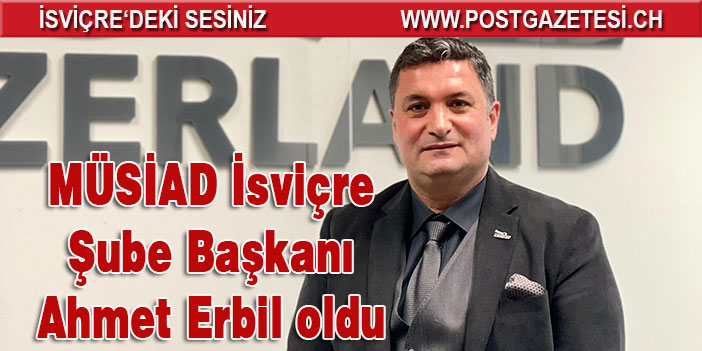 MÜSİAD İsviçre  Şube Başkanı Ahmet Erbil oldu