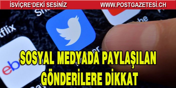 Sosyal medyada paylaşılan gönderilere dikkat