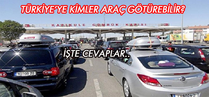 TÜRKİYE’YE KİMLER ARAÇ GÖTÜREBİLİR?