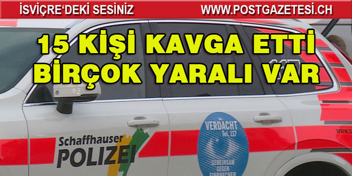 SCHAFFHAUSEN’DE 15 KİŞİ KAVGA ETTİ / BİRÇOK YARALI VAR