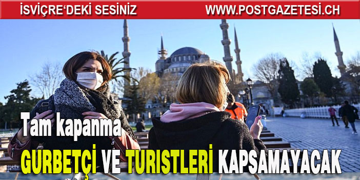 Tam kapanma kararı turistleri ve gurbetçiyi kapsamayacak