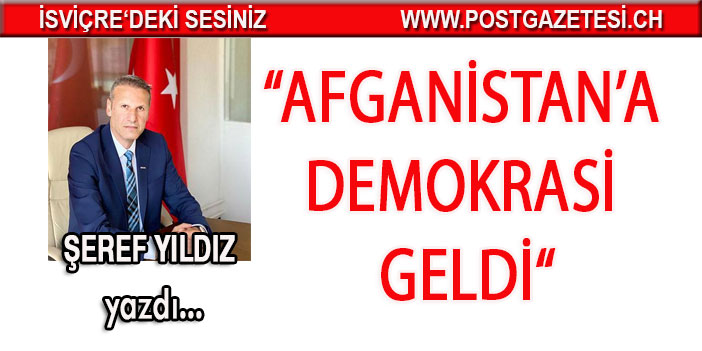 Şeref Yıldız Yazdı: Afganistan’a demokrasi geldi