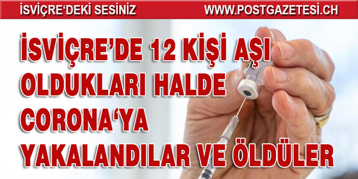 İSVİÇRE’DE 12 KİŞİ AŞI OLMALARINA RAĞMEN CORONA'YA YAKALANDILAR VE ÖLDÜLER