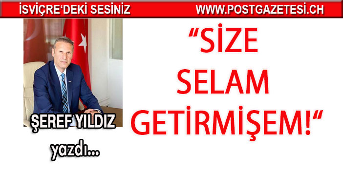 Şefref Yıldız yazdı: Size selam getirmişem!