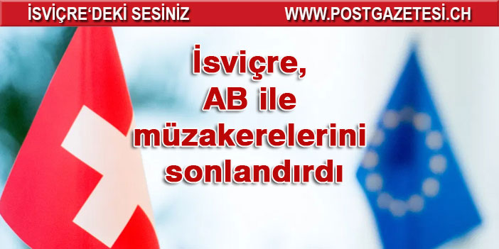 İsviçre, AB ile yürütülen işbirliği çerçeve anlaşması müzakerelerini sonlandırdı