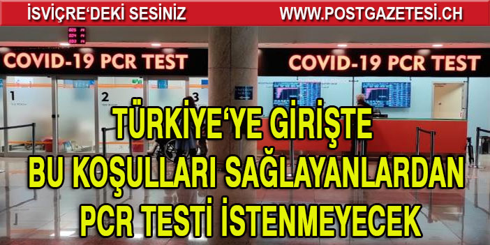 TÜRKİYE'YE GİRİŞTE PCR TESTİ ZORUNLULUĞU ŞARTLI KALDIRILDI