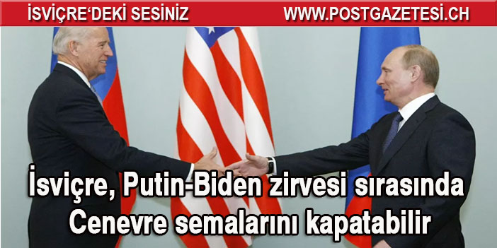 İsviçre, Putin-Biden zirvesi sırasında Cenevre semalarını kapatabilir