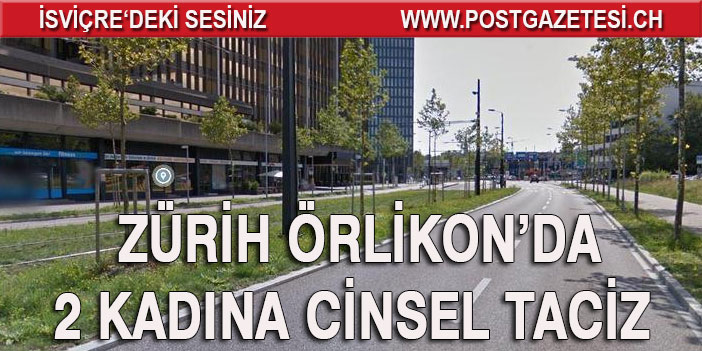 ZÜRİH ÖRLİKON’DA 2 KADINA CİNSEL TACİZ