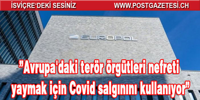 Europol: Avrupa'daki terör örgütleri nefreti yaymak için Covid salgınını kullanıyor