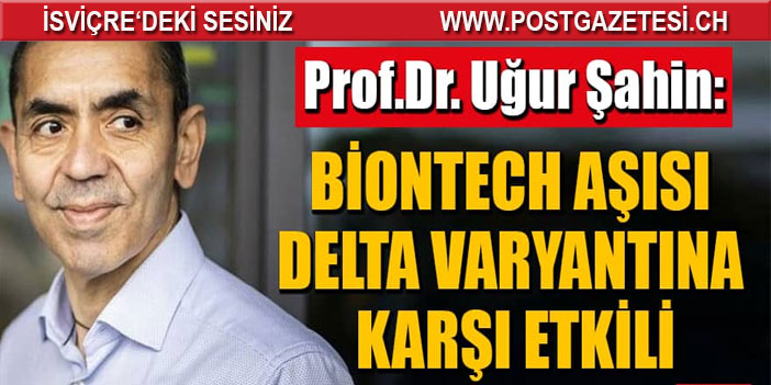 Uğur Şahin, BioNTech aşısının delta varyantına karşı etkili olduğunu açıkladı!.