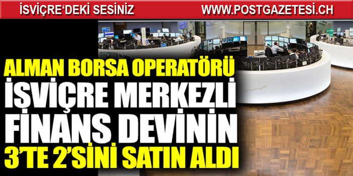 Dev Alman Borsa operatörü İsviçre merkezli finans devinin 3’te 2’sini satın aldı