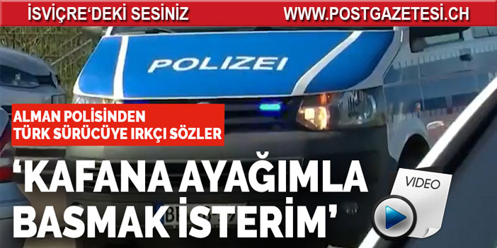 Alman polisinden Türk sürücüye ırkçı sözler! ''Kafana ayağımla basmak isterim''