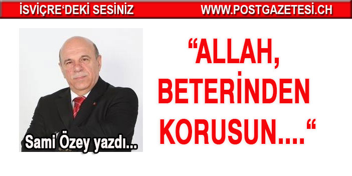 ALLAH, BETERİNDEN KORUSUN..