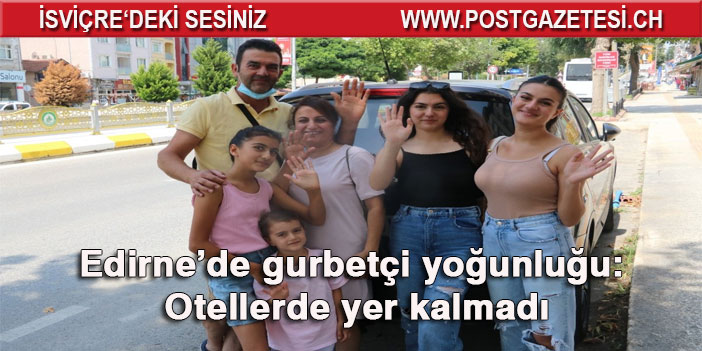 Edirne’de gurbetçilerden otellerde yer kalmadı