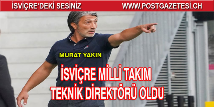 MURAT YAKIN İSVİÇRE MİLLİ TAKIM TEKNİK DİREKTÖRÜ OLDU