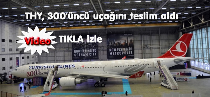 THY, 300'üncü uçağını teslim aldı