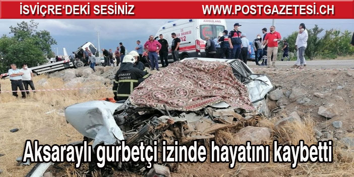 Aksaraylı gurbetçi izinde hayatını kaybetti