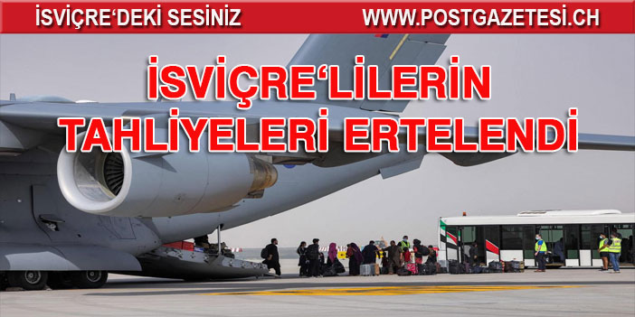 İsviçre vatandaşlarının tahliyeleri ertelendi