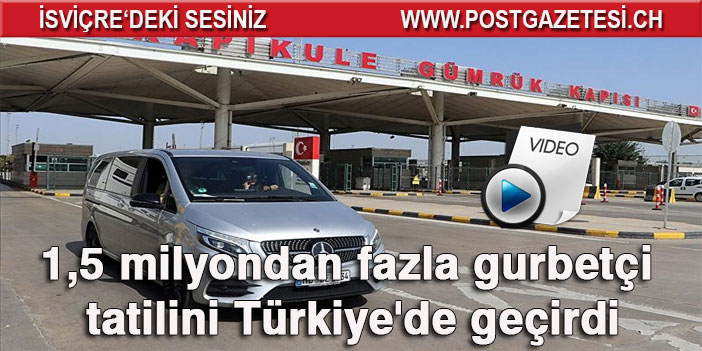 Yurt dışından gelen 1,5 milyondan fazla gurbetçi tatilini Türkiye'de geçirdi