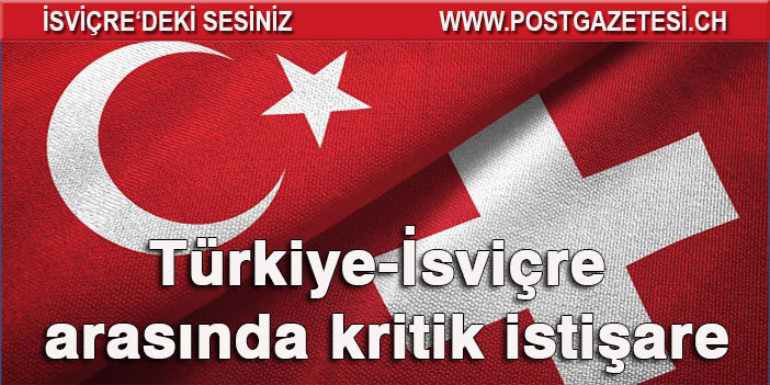 Ankara'da Türkiye-İsviçre arasında kritik istişare.