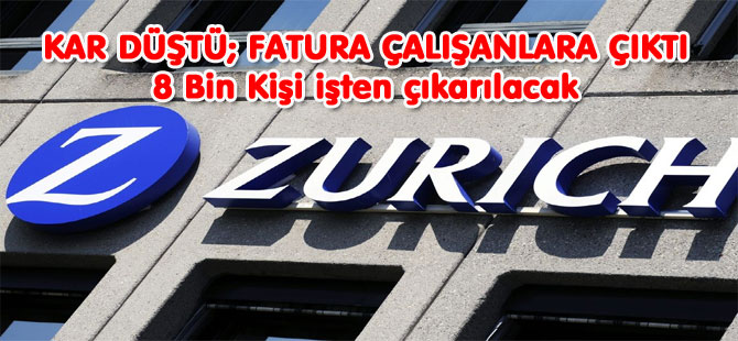 “ZÜRİCH” SİGORTA 8  BİN KİŞİ İŞTEN ÇIKARACAK