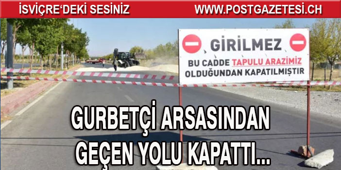 Konya’lı gurbetçi arsasından geçen yolu trafiğe kapattı!