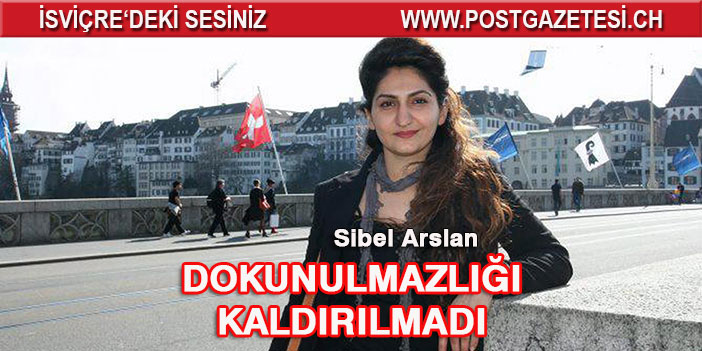 SİBEL ARSLAN’IN DOKUNULMAZLIĞI KALDIRILMADI