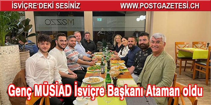 Genç MÜSİAD İsviçre Başkanı Ataman oldu