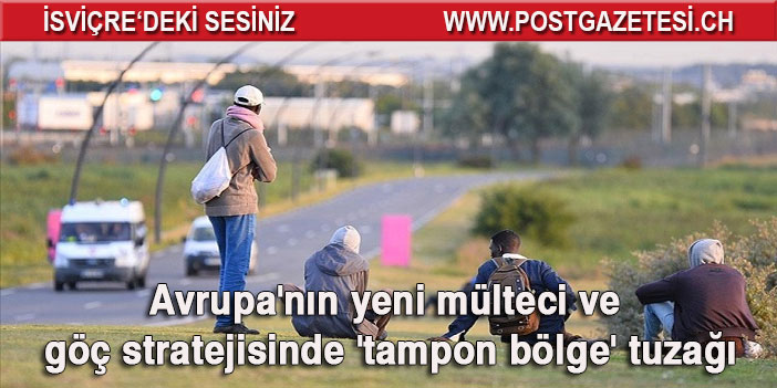 Avrupa'nın yeni mülteci ve göç stratejisinde 'tampon bölge' tuzağı