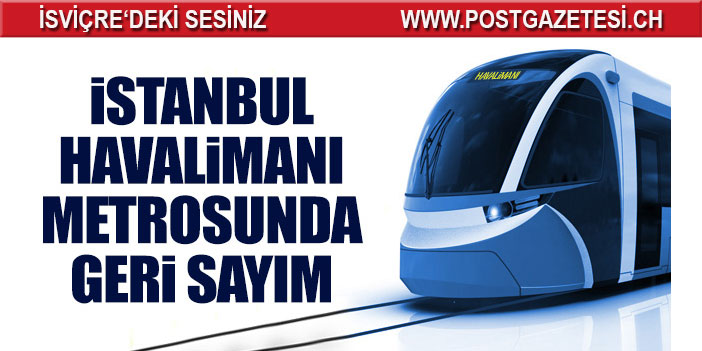 İstanbul Havalimanı metrosunda geri sayım