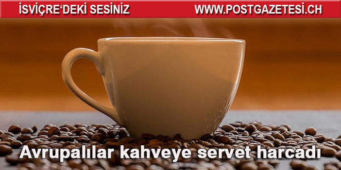 Avrupalılar kahveye servet harcadı