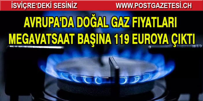 Avrupa'da doğal gaz fiyatları megavatsaat başına 119 Euroya çıktı