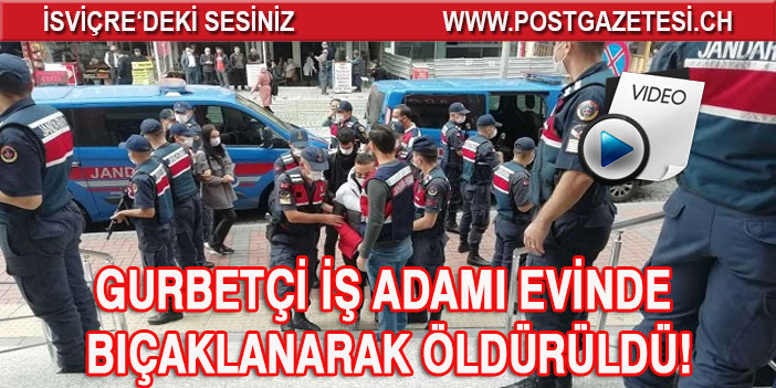 Gurbetçi iş adamı evinde bıçaklanarak öldürüldü!