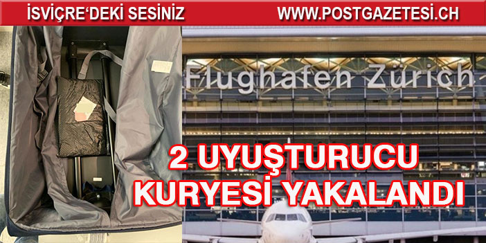 ZÜRİH HAVALİMANINDA UYUŞTURUCU 2 KURYESİ YAKALANDI