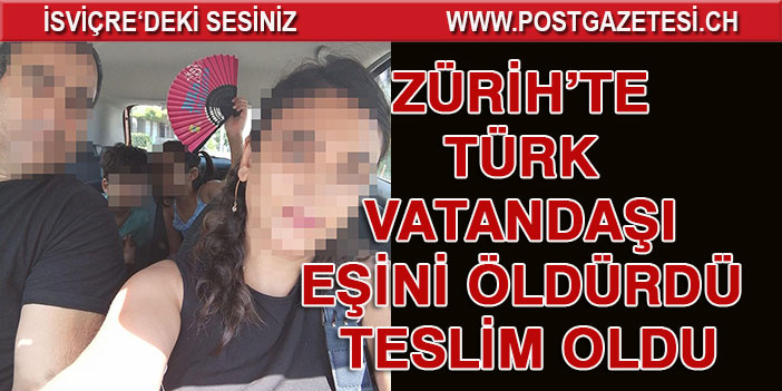 ZÜRİH’TE TÜRK VATANDAŞI EŞİNİ ÖLDÜRDÜ TESLİM OLDU