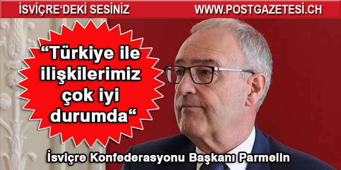 İsviçre Konfederasyonu Başkanı Parmelin: Türkiye ile ilişkilerimiz çok iyi durumda