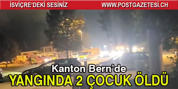 BERN'DE YANGINDA 2 ÇOCUK ÖLDÜ