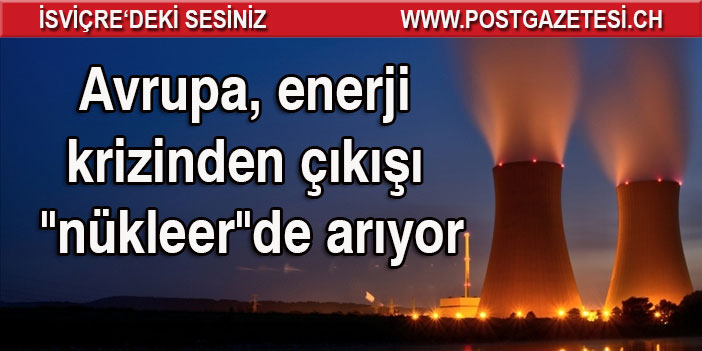 Avrupa, enerji krizinden çıkışı "nükleer"de arıyor