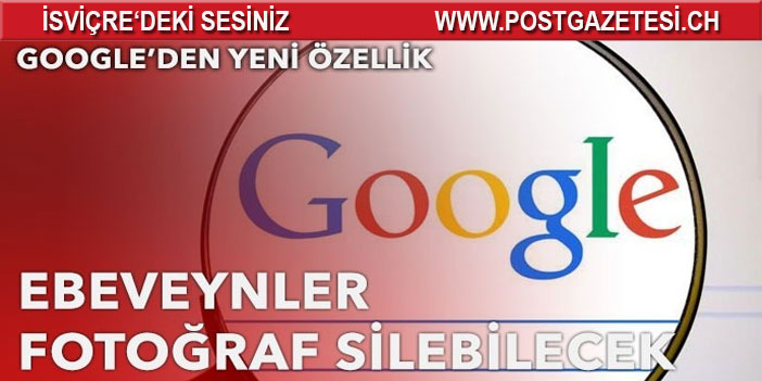 Google ebeveynlere fotoğraf silme hakkı veriyor