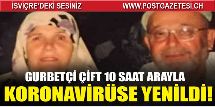 Gurbetçi çift 10 saat arayla koronavirüse yenildi!