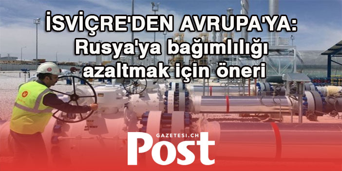 İsviçre'den Avrupa'ya: Rusya'ya bağımlılığı azaltmak için LNG'ye yönelin