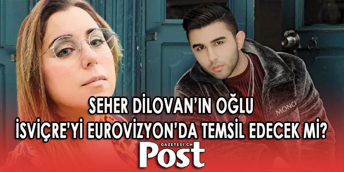 Seher Dilovan'ın oğlu, Eurovision'da İsviçre'yi temsil etmeye hazırlanıyor